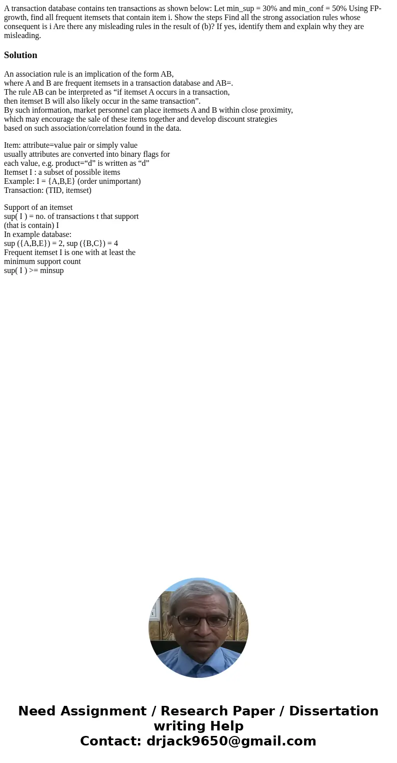 A transaction database contains ten transactions as shown below: Let min_sup = 30% and min_conf = 50% Using FP-growth, find all frequent itemsets that contain 