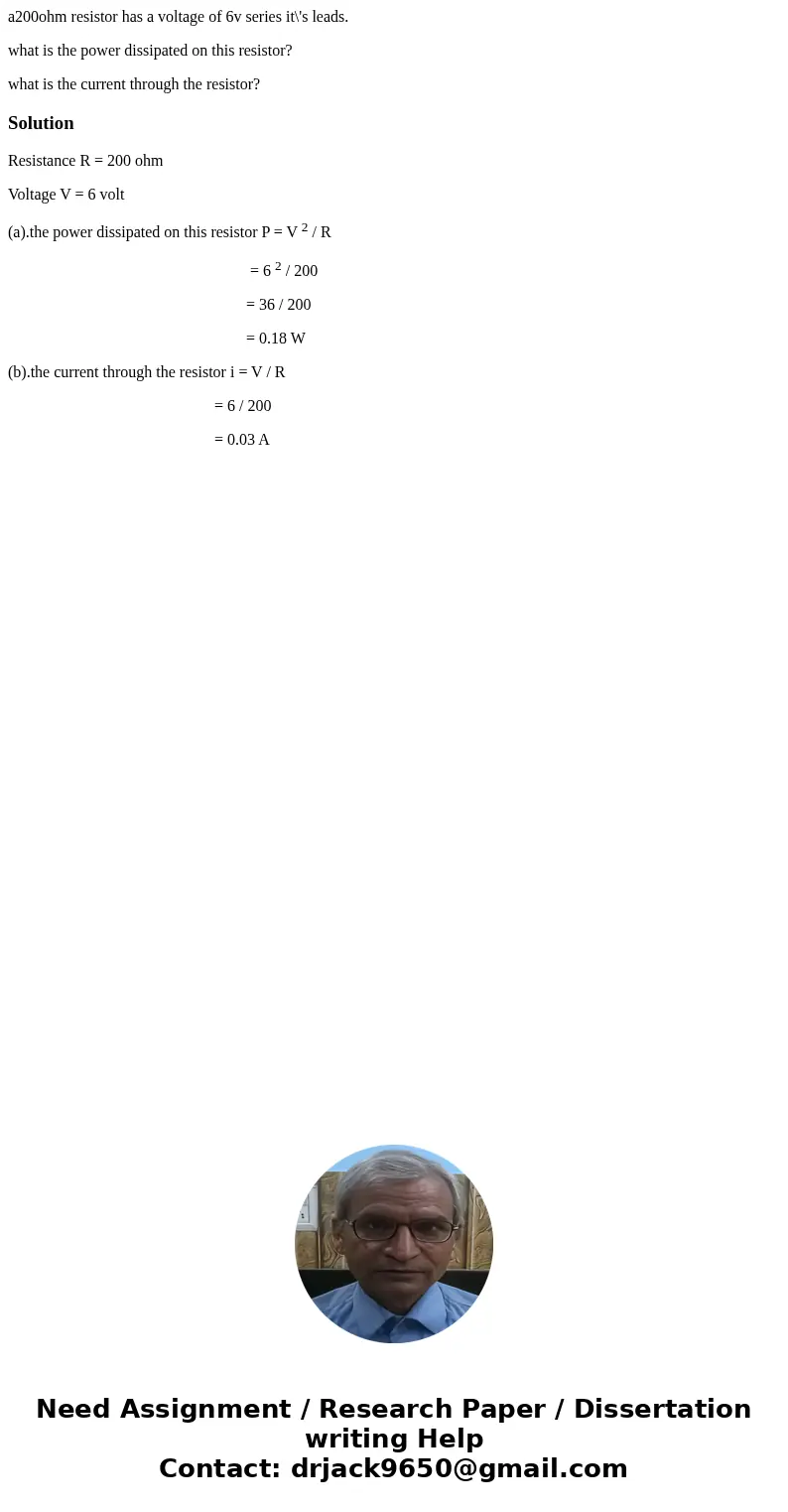a200ohm resistor has a voltage of 6v series it\'s leads. what is the power dissipated on this resistor? what is the current through the resistor?SolutionResista a200ohm resistor has a voltage of 6v series it\'s leads. what is the power dissipated on this resistor? what is the current through the resistor?SolutionResista
