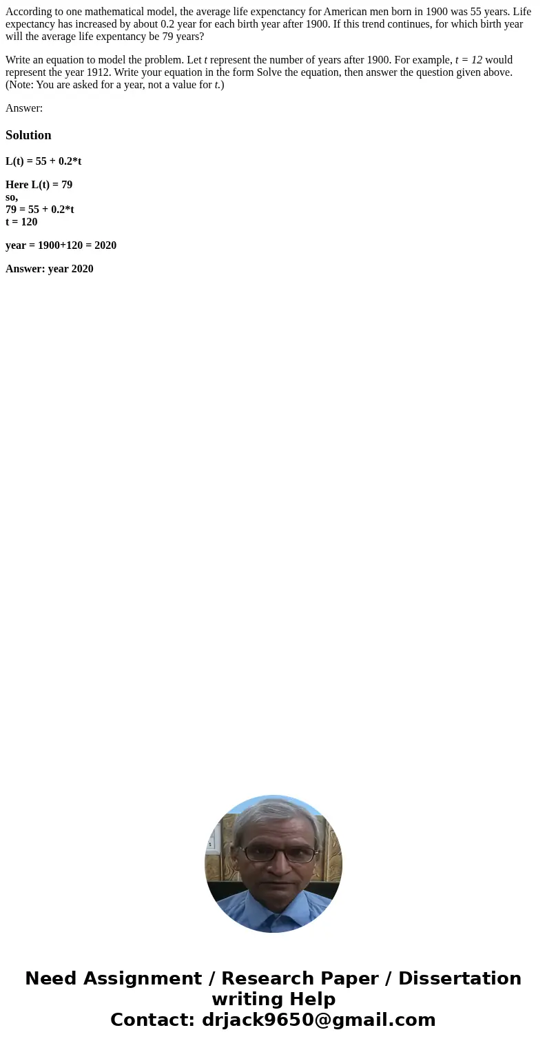 According to one mathematical model, the average life expenctancy for American men born in 1900 was 55 years. Life expectancy has increased by about 0.2 year fo According to one mathematical model, the average life expenctancy for American men born in 1900 was 55 years. Life expectancy has increased by about 0.2 year fo