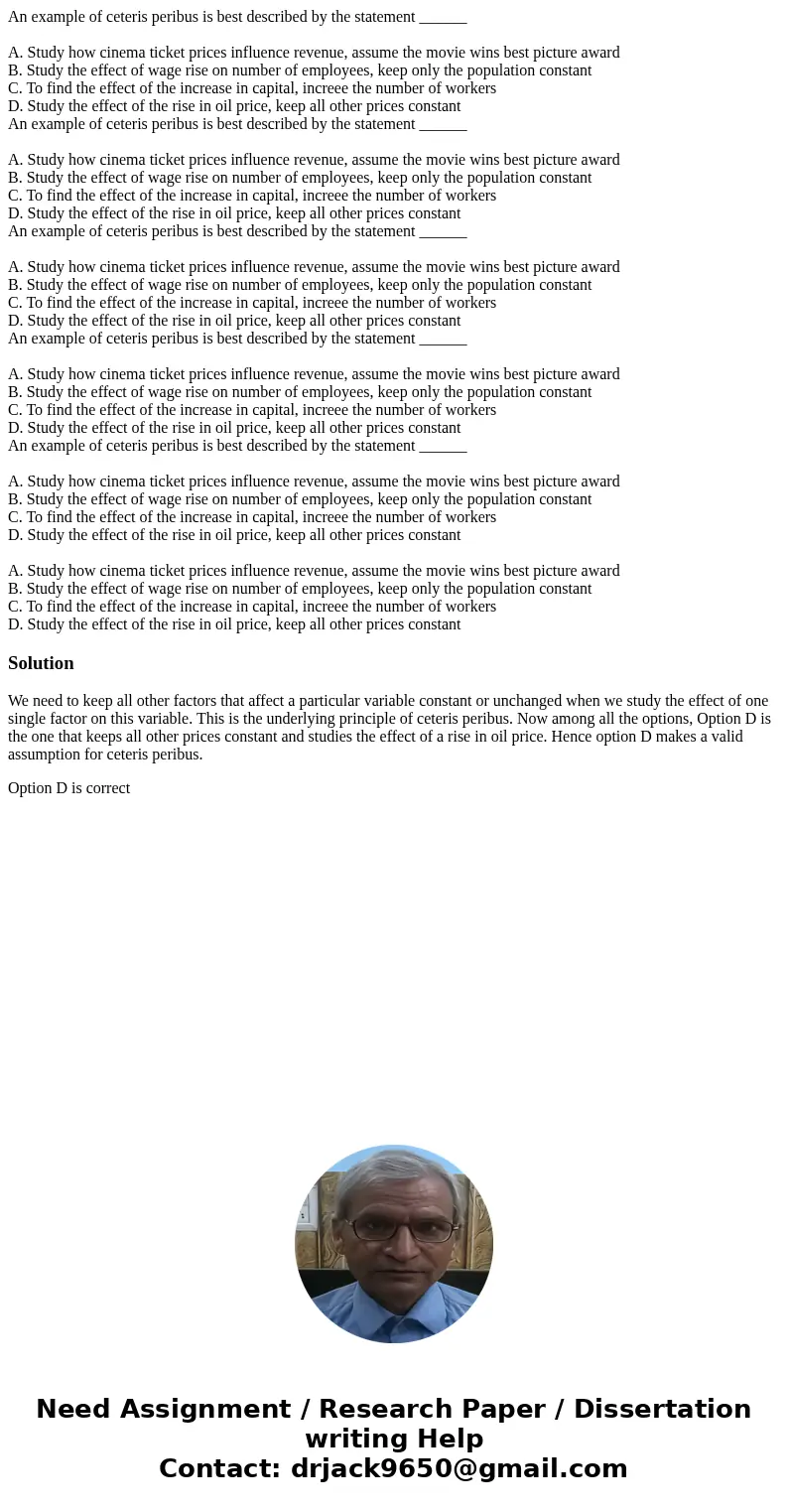 An example of ceteris peribus is best described by the statement ______ A. Study how cinema ticket prices influence revenue, assume the movie wins best picture  An example of ceteris peribus is best described by the statement ______ A. Study how cinema ticket prices influence revenue, assume the movie wins best picture