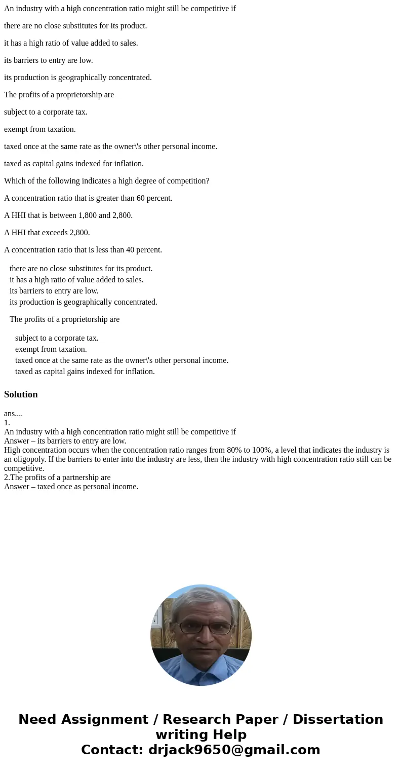 An industry with a high concentration ratio might still be competitive if there are no close substitutes for its product. it has a high ratio of value added to  An industry with a high concentration ratio might still be competitive if there are no close substitutes for its product. it has a high ratio of value added to