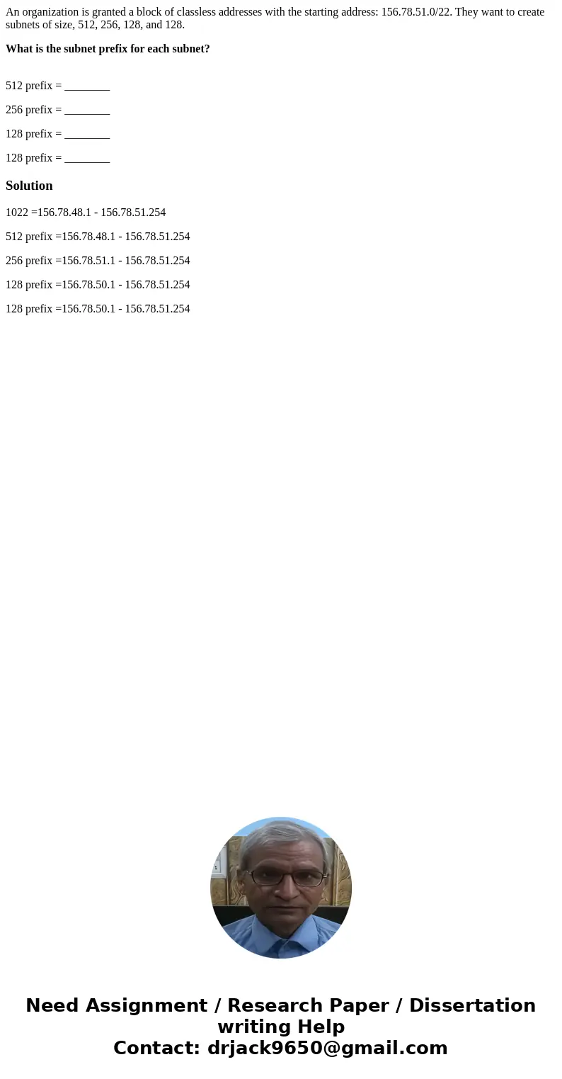 An organization is granted a block of classless addresses with the starting address: 156.78.51.0/22. They want to create subnets of size, 512, 256, 128, and 128
