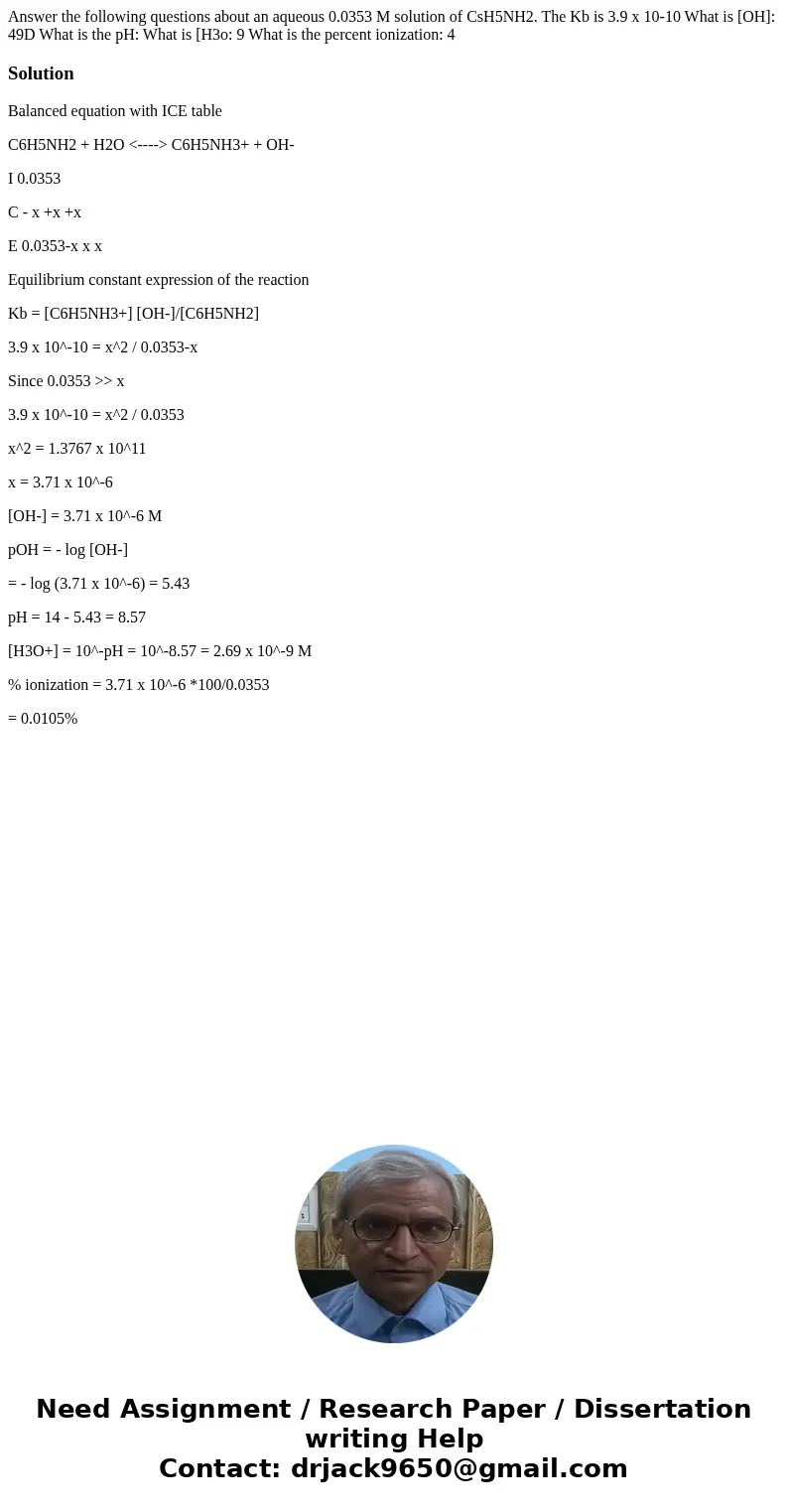  Answer the following questions about an aqueous 0.0353 M solution of CsH5NH2. The Kb is 3.9 x 10-10 What is [OH]: 49D What is the pH: What is [H3o: 9 What is t