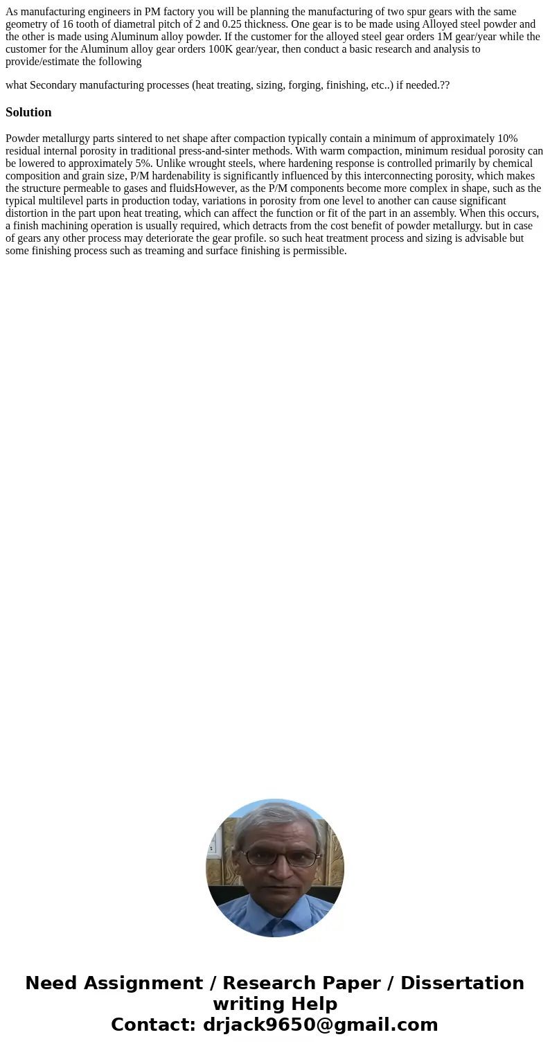 As manufacturing engineers in PM factory you will be planning the manufacturing of two spur gears with the same geometry of 16 tooth of diametral pitch of 2 and