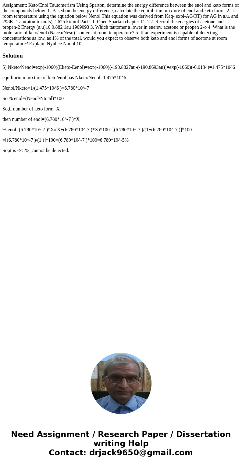 Assignment: Keto/Enol Tautomerism Using Sparton, determine the energy difference between the enol and keto forms of the compounds below. 1. Based on the energy  Assignment: Keto/Enol Tautomerism Using Sparton, determine the energy difference between the enol and keto forms of the compounds below. 1. Based on the energy