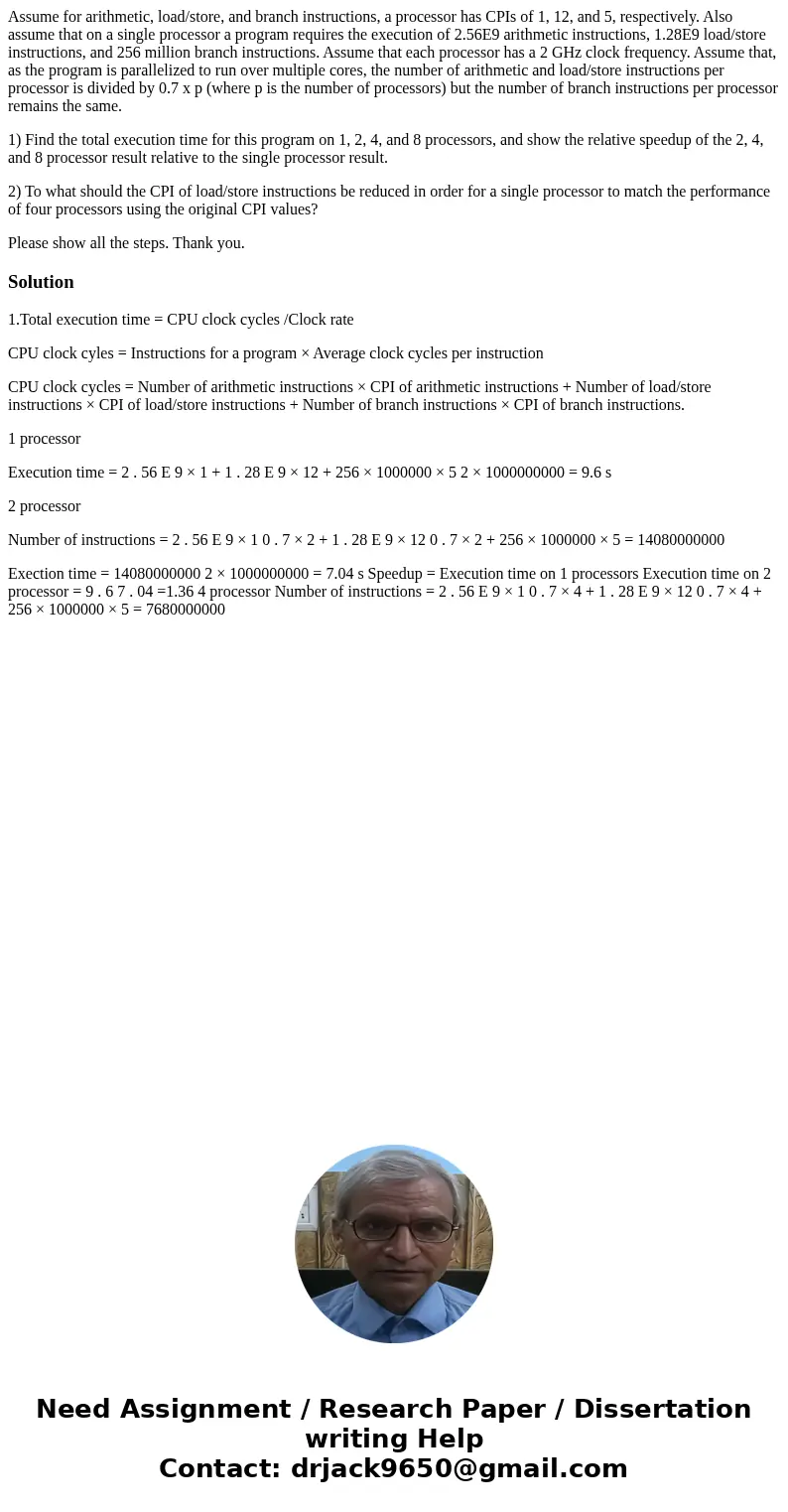 Assume for arithmetic, load/store, and branch instructions, a processor has CPIs of 1, 12, and 5, respectively. Also assume that on a single processor a program Assume for arithmetic, load/store, and branch instructions, a processor has CPIs of 1, 12, and 5, respectively. Also assume that on a single processor a program