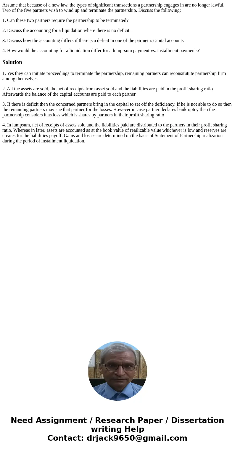 Assume that because of a new law, the types of significant transactions a partnership engages in are no longer lawful. Two of the five partners wish to wind up  Assume that because of a new law, the types of significant transactions a partnership engages in are no longer lawful. Two of the five partners wish to wind up