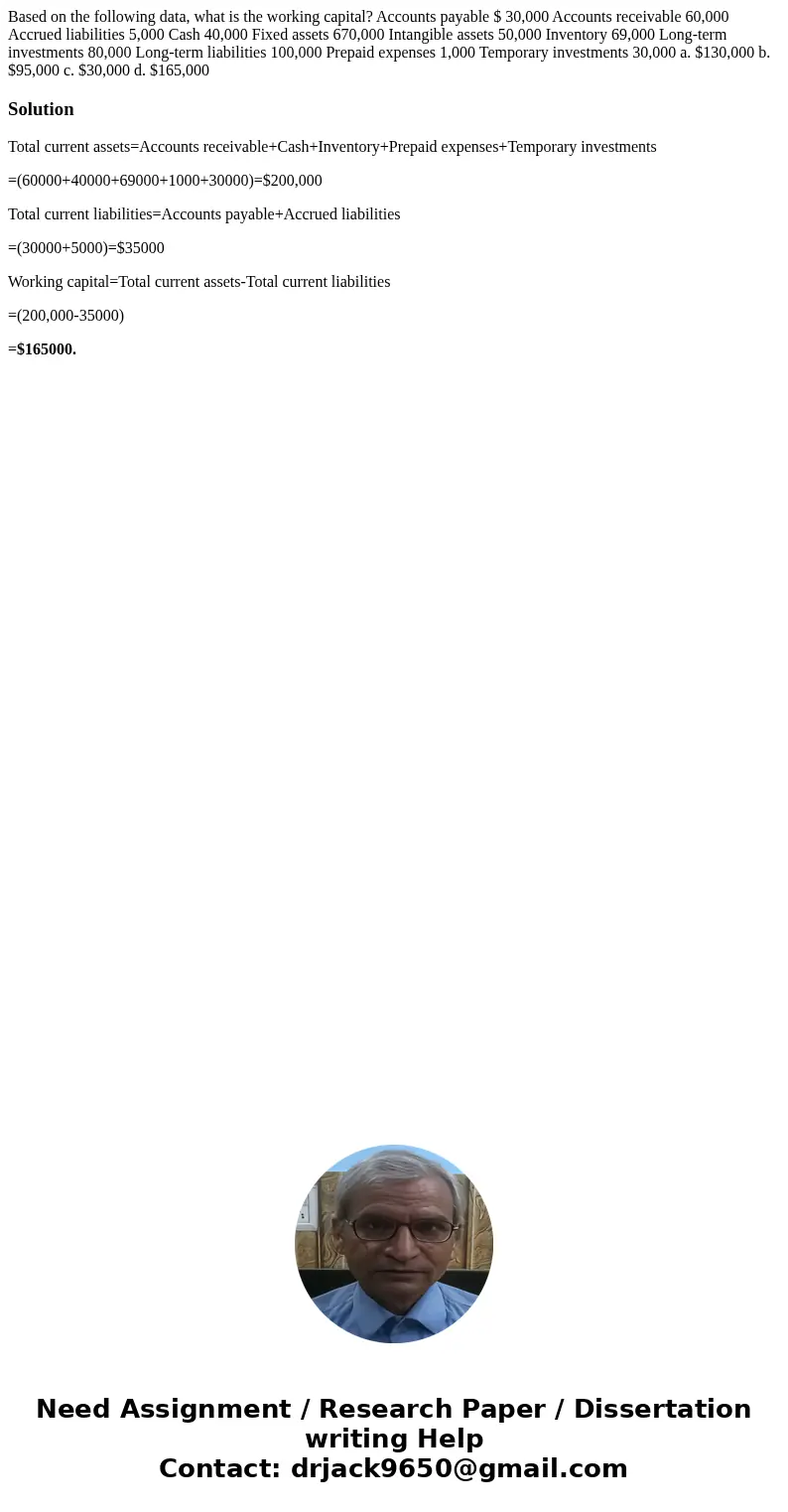 Based on the following data, what is the working capital? Accounts payable $ 30,000 Accounts receivable 60,000 Accrued liabilities 5,000 Cash 40,000 Fixed asset