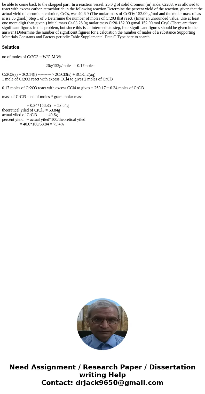  be able to come back to the skopped part. In a reaction vessel, 26.0 g of solid dromium(m) ande, Cr203, was allowed to react with excess carbon tetrachloride i
