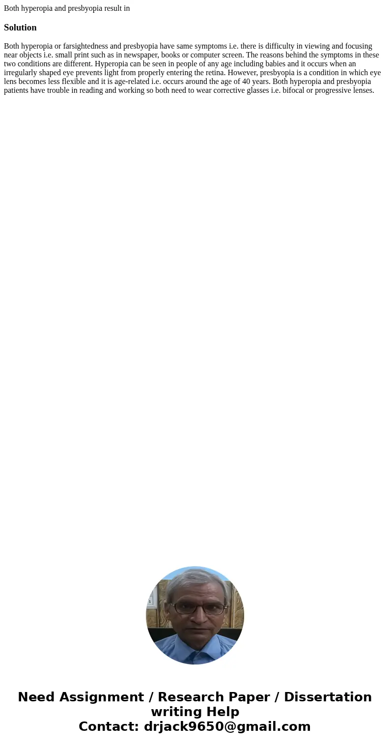 Both hyperopia and presbyopia result in SolutionBoth hyperopia or farsightedness and presbyopia have same symptoms i.e. there is difficulty in viewing and focu  Both hyperopia and presbyopia result in SolutionBoth hyperopia or farsightedness and presbyopia have same symptoms i.e. there is difficulty in viewing and focu