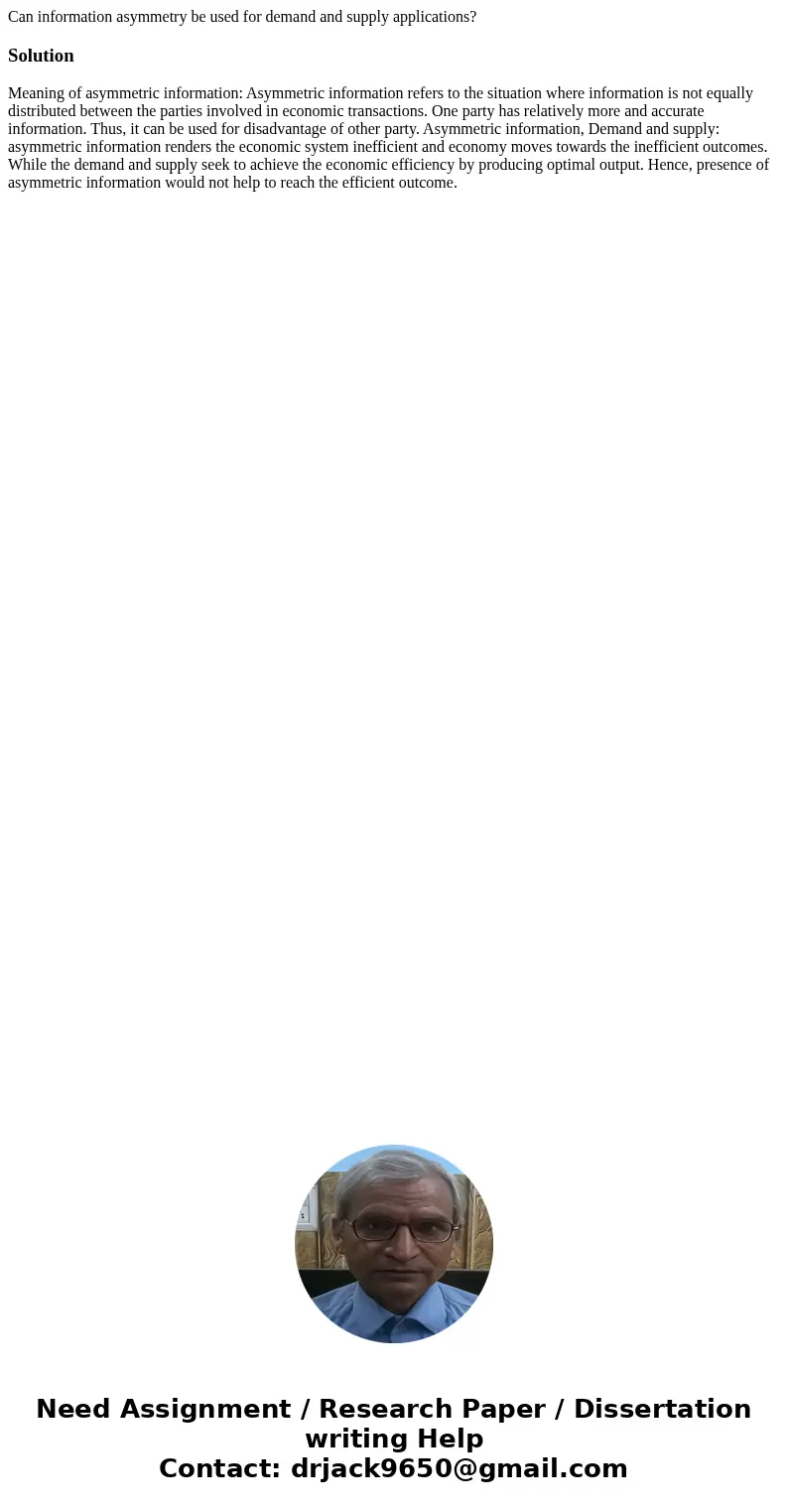 Can information asymmetry be used for demand and supply applications?Solution Meaning of asymmetric information: Asymmetric information refers to the situation 