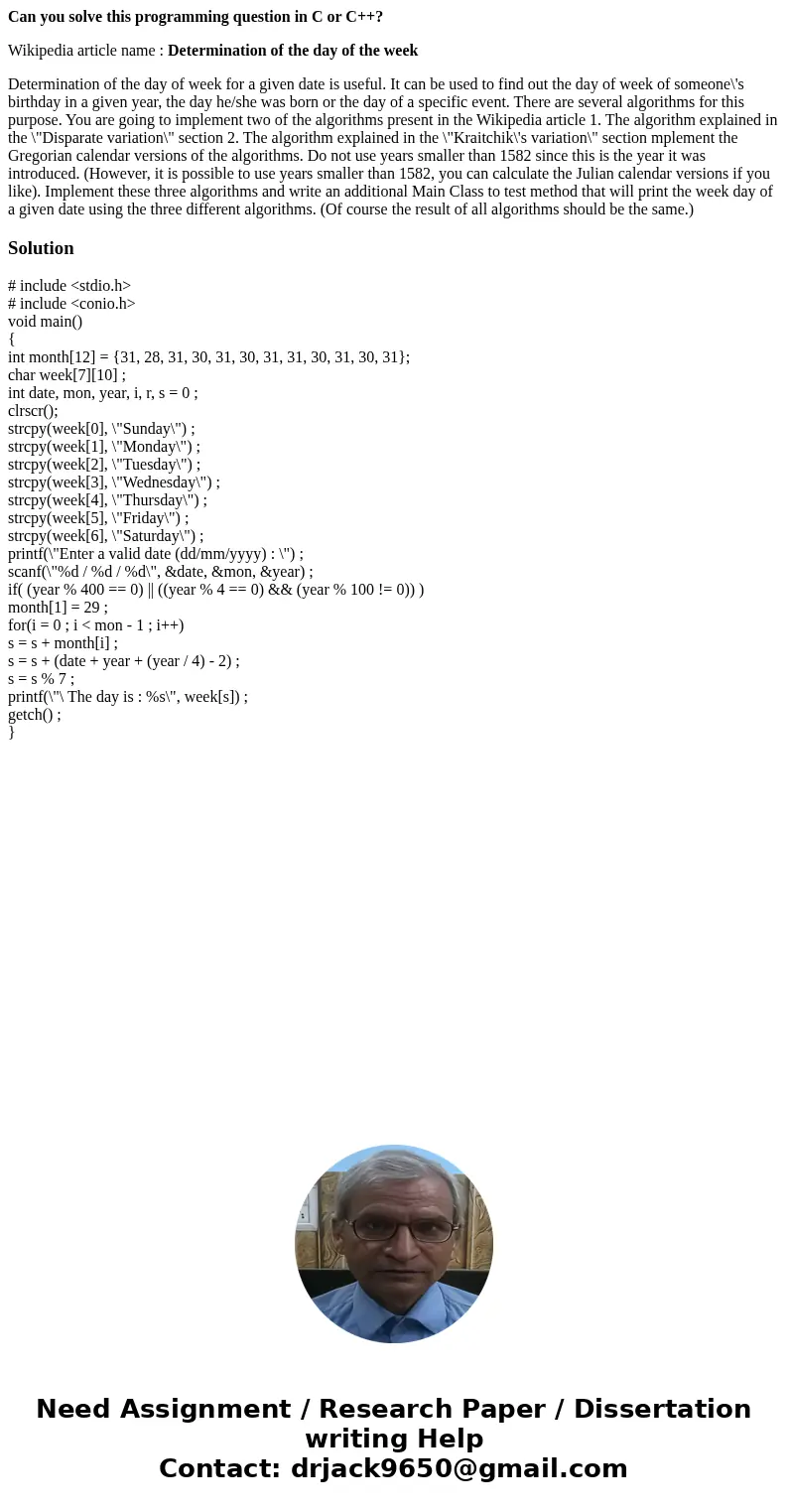 Can you solve this programming question in C or C++? Wikipedia article name : Determination of the day of the week Determination of the day of week for a given  Can you solve this programming question in C or C++? Wikipedia article name : Determination of the day of the week Determination of the day of week for a given