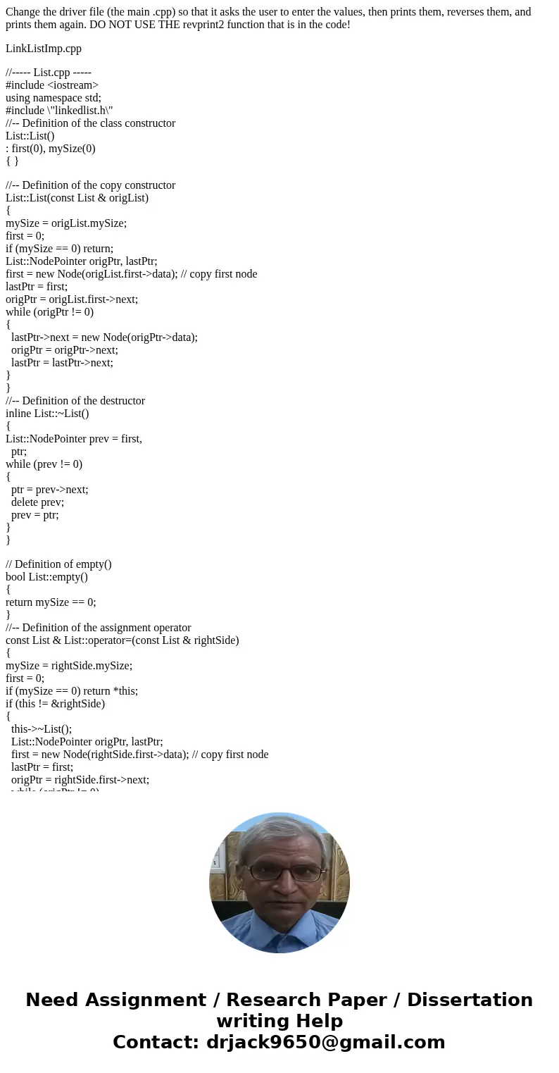 Change the driver file (the main .cpp) so that it asks the user to enter the values, then prints them, reverses them, and prints them again. DO NOT USE THE revp Change the driver file (the main .cpp) so that it asks the user to enter the values, then prints them, reverses them, and prints them again. DO NOT USE THE revp