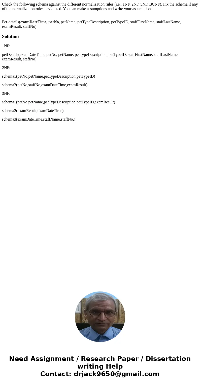 Check the following schema against the different normalization rules (i.e., 1NF, 2NF, 3NF, BCNF). Fix the schema if any of the normalization rules is violated.  Check the following schema against the different normalization rules (i.e., 1NF, 2NF, 3NF, BCNF). Fix the schema if any of the normalization rules is violated.