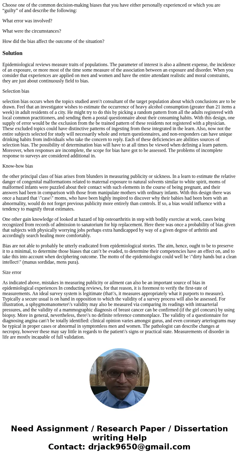 Choose one of the common decision-making biases that you have either personally experienced or which you are “guilty” of and describe the following: What error  Choose one of the common decision-making biases that you have either personally experienced or which you are “guilty” of and describe the following: What error