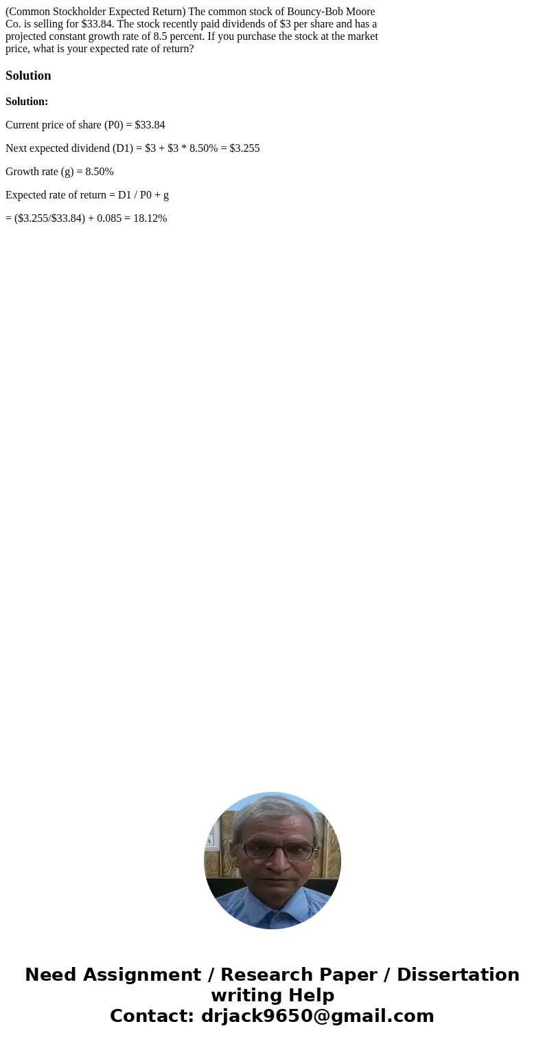 (Common Stockholder Expected Return) The common stock of Bouncy-Bob Moore Co. is selling for $33.84. The stock recently paid dividends of $3 per share and has a (Common Stockholder Expected Return) The common stock of Bouncy-Bob Moore Co. is selling for $33.84. The stock recently paid dividends of $3 per share and has a