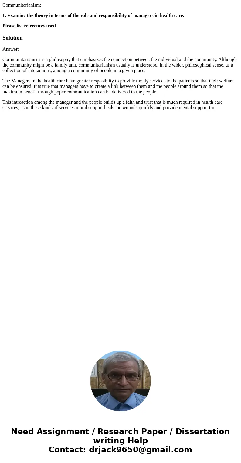 Communitarianism: 1. Examine the theory in terms of the role and responsibility of managers in health care. Please list references usedSolutionAnswer: Communita