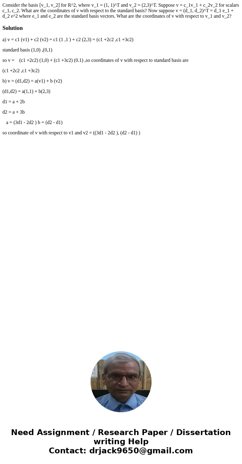  Consider the basis [v_1, v_2] for R^2, where v_1 = (1, 1)^T and v_2 = (2,3)^T. Suppose v = c_1v_1 + c_2v_2 for scalars c_1, c_2. What are the coordinates of v 