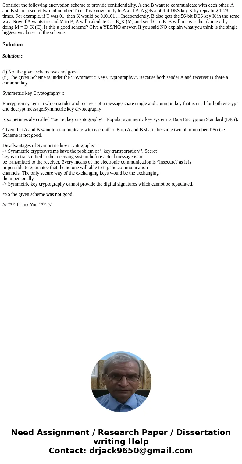 Consider the following encryption scheme to provide confidentiality. A and B want to communicate with each other. A and B share a secret two bit number T i.e.   Consider the following encryption scheme to provide confidentiality. A and B want to communicate with each other. A and B share a secret two bit number T i.e.