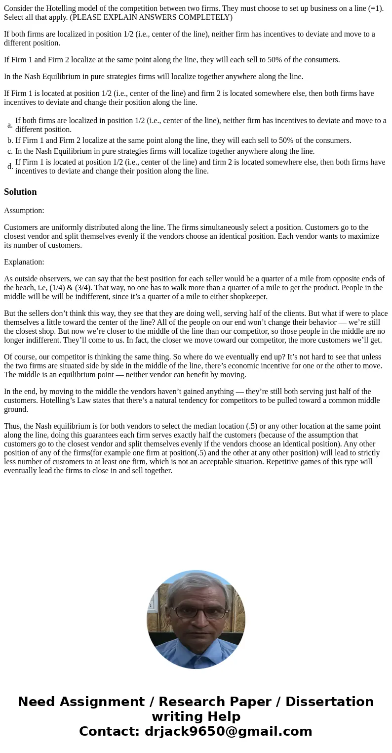 Consider the Hotelling model of the competition between two firms. They must choose to set up business on a line (=1). Select all that apply. (PLEASE EXPLAIN AN