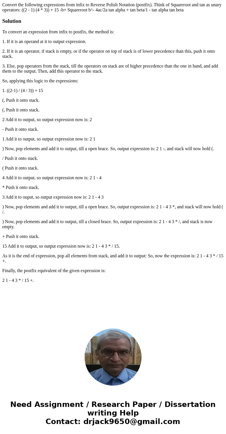 Convert the following expressions from infix to Reverse Polish Notation (postfix). Think of Squareroot and tan as unary operators: ((2 - 1) (4 * 3)) + 15 -b+ S  Convert the following expressions from infix to Reverse Polish Notation (postfix). Think of Squareroot and tan as unary operators: ((2 - 1) (4 * 3)) + 15 -b+ S