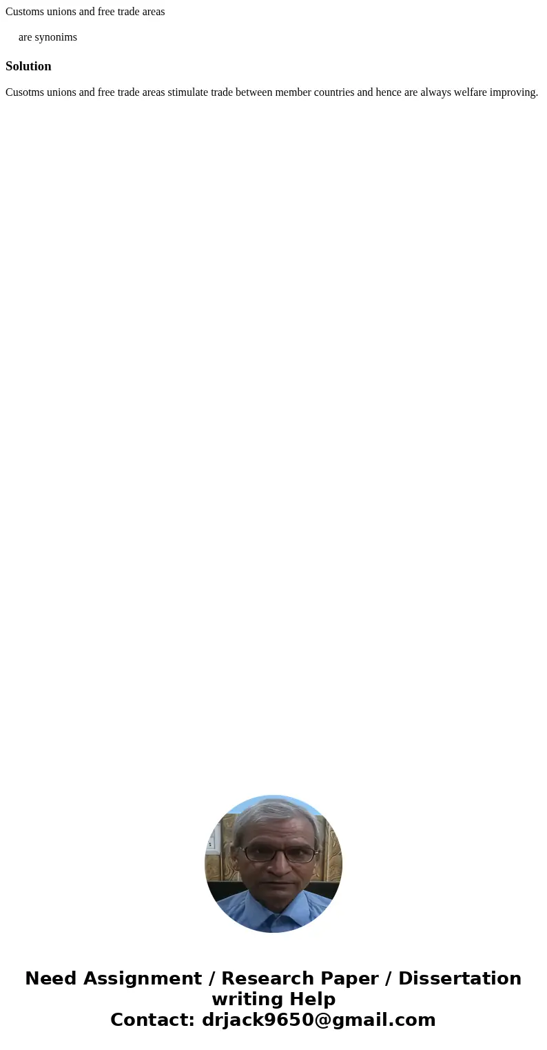 Customs unions and free trade areas are synonims SolutionCusotms unions and free trade areas stimulate trade between member countries and hence are always welfa