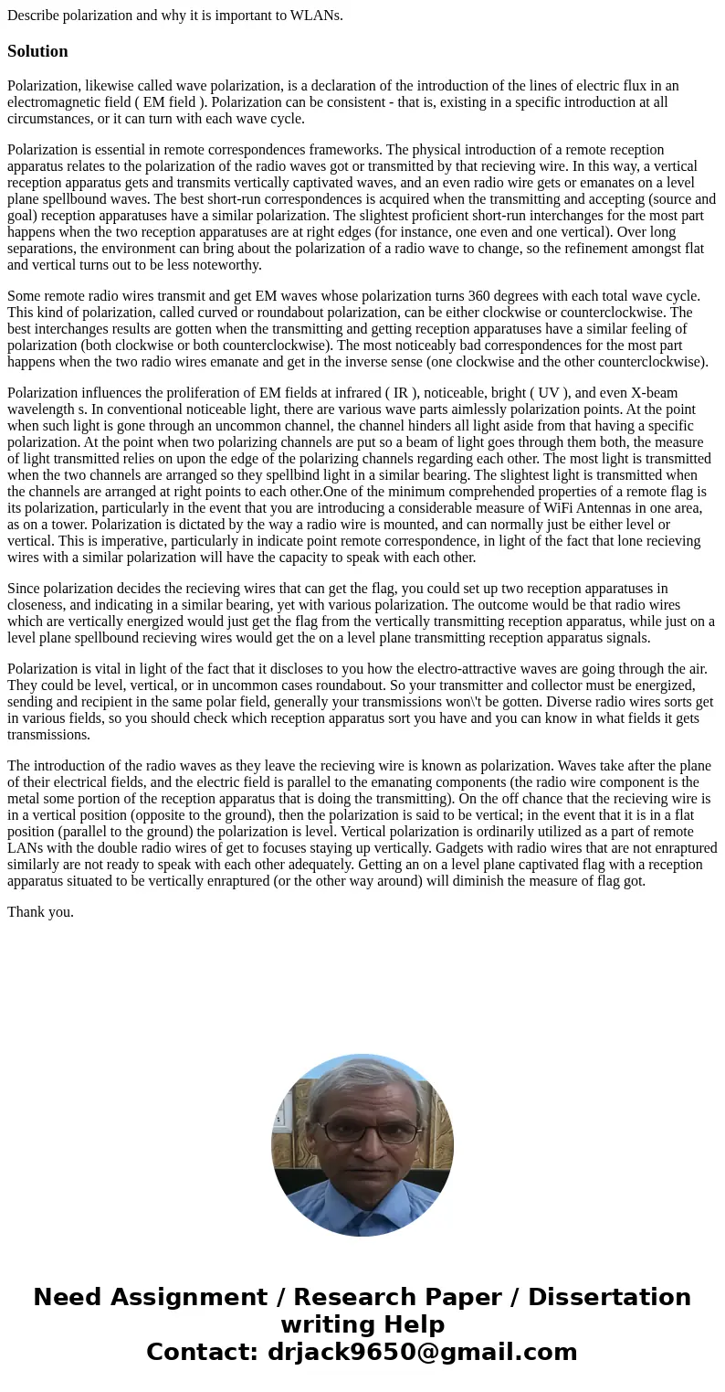 Describe polarization and why it is important to WLANs.SolutionPolarization, likewise called wave polarization, is a declaration of the introduction of the line