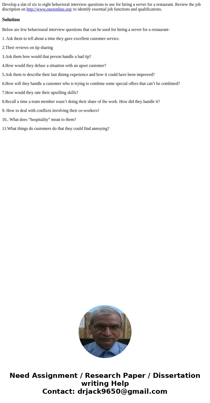 Develop a slat of six to eight behavioral interview questions to use for hiring a server for a restaurant. Review the job discription on http://www.onetonline.o Develop a slat of six to eight behavioral interview questions to use for hiring a server for a restaurant. Review the job discription on http://www.onetonline.o