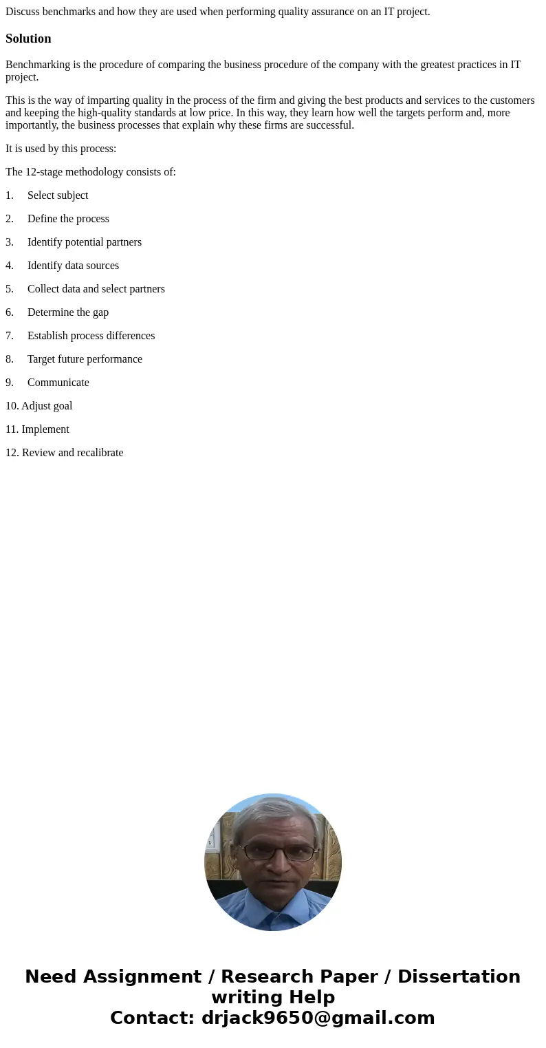 Discuss benchmarks and how they are used when performing quality assurance on an IT project.SolutionBenchmarking is the procedure of comparing the business proc