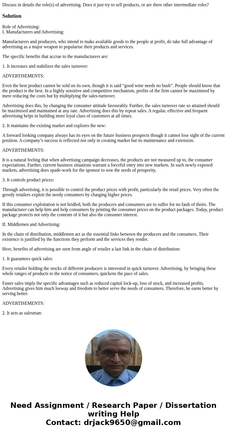 Discuss in details the role(s) of advertising. Does it just try to sell products, or are there other intermediate roles?SolutionRole of Advertising: I. Manufact Discuss in details the role(s) of advertising. Does it just try to sell products, or are there other intermediate roles?SolutionRole of Advertising: I. Manufact