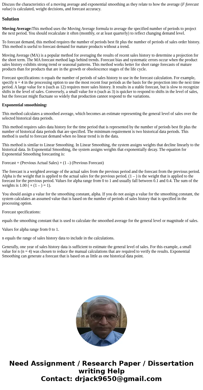 Discuss the characteristics of a moving average and exponential smoothing as they relate to how the average (F forecast value) is calculated, weight decisions,  Discuss the characteristics of a moving average and exponential smoothing as they relate to how the average (F forecast value) is calculated, weight decisions,