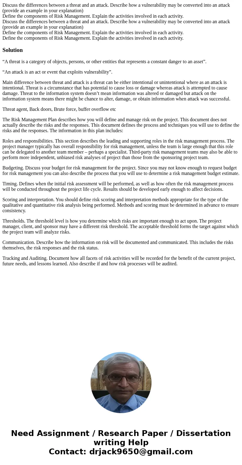 Discuss the differences between a threat and an attack. Describe how a vulnerability may be converted into an attack (provide an example in your explanation) D