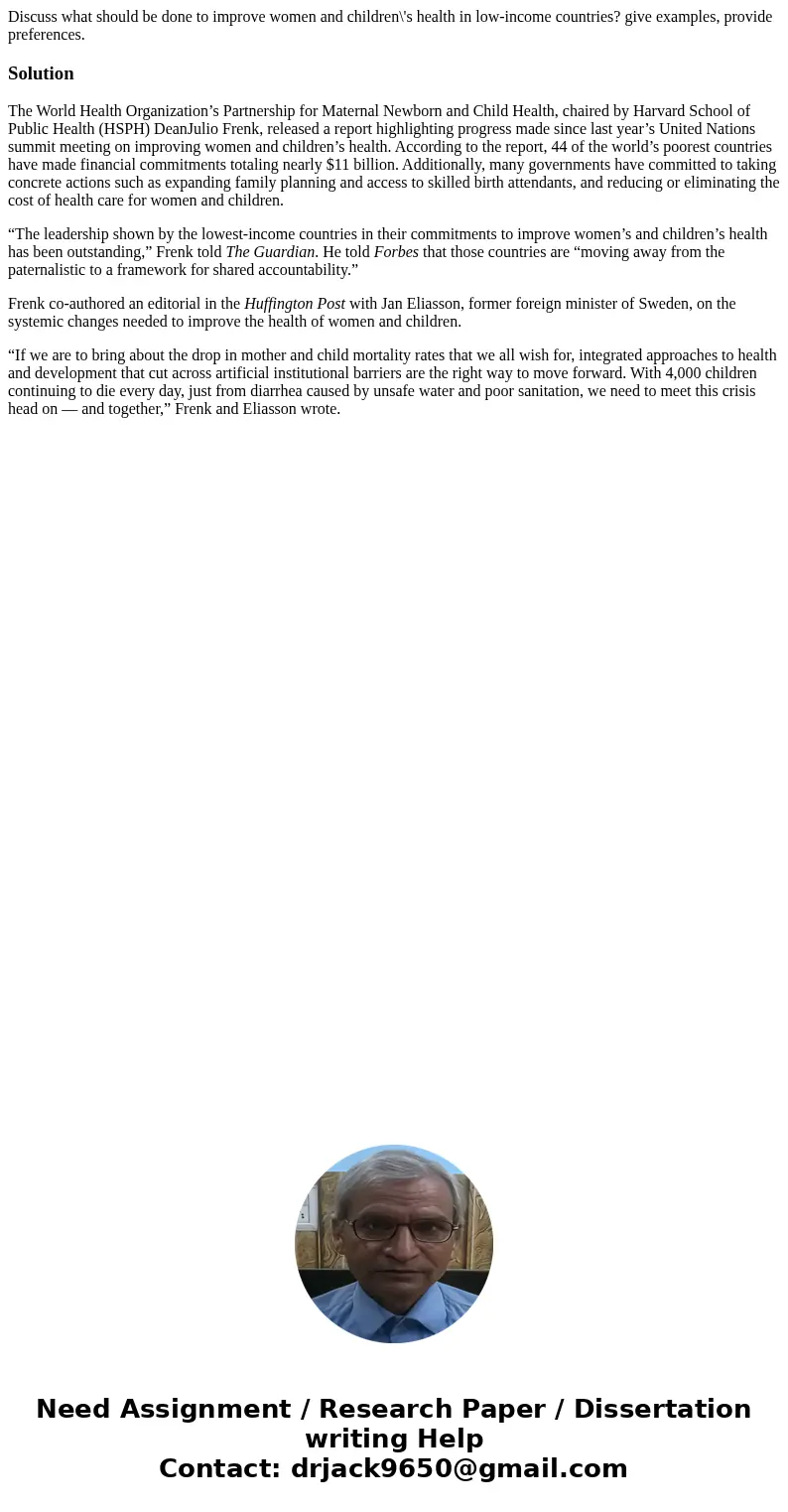 Discuss what should be done to improve women and children\'s health in low-income countries? give examples, provide preferences.SolutionThe World Health Organiz Discuss what should be done to improve women and children\'s health in low-income countries? give examples, provide preferences.SolutionThe World Health Organiz