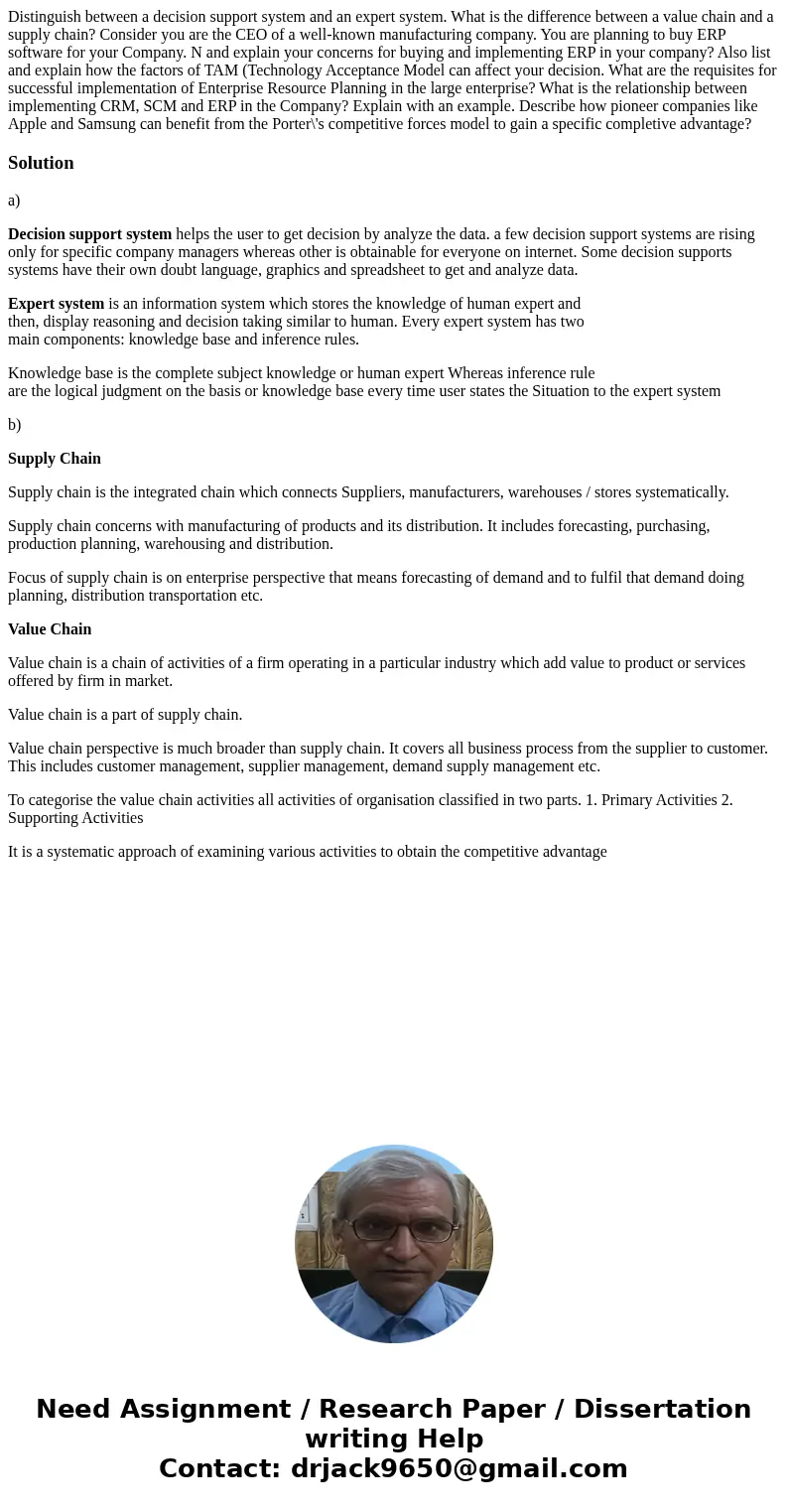 Distinguish between a decision support system and an expert system. What is the difference between a value chain and a supply chain? Consider you are the CEO o  Distinguish between a decision support system and an expert system. What is the difference between a value chain and a supply chain? Consider you are the CEO o
