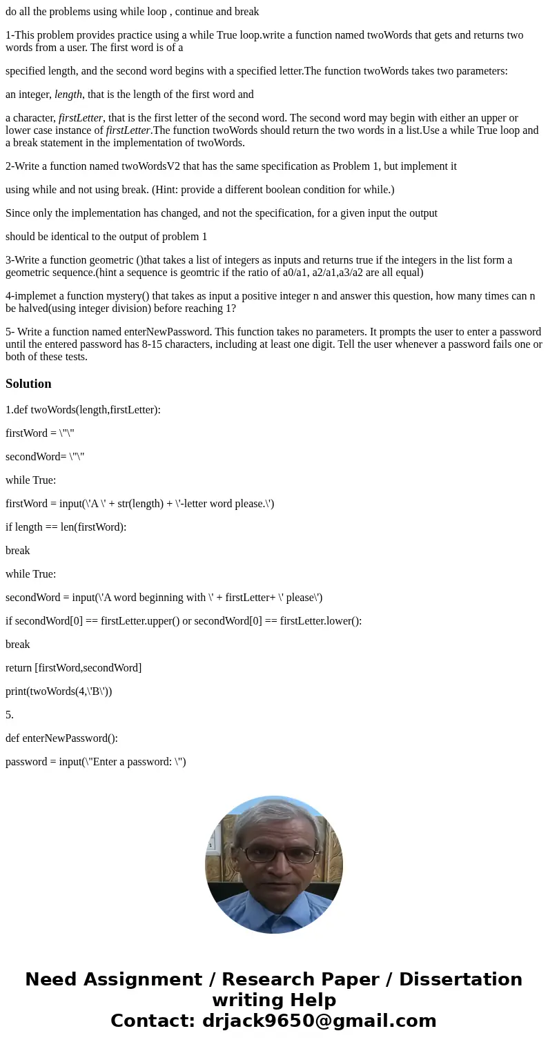do all the problems using while loop , continue and break 1-This problem provides practice using a while True loop.write a function named twoWords that gets and
