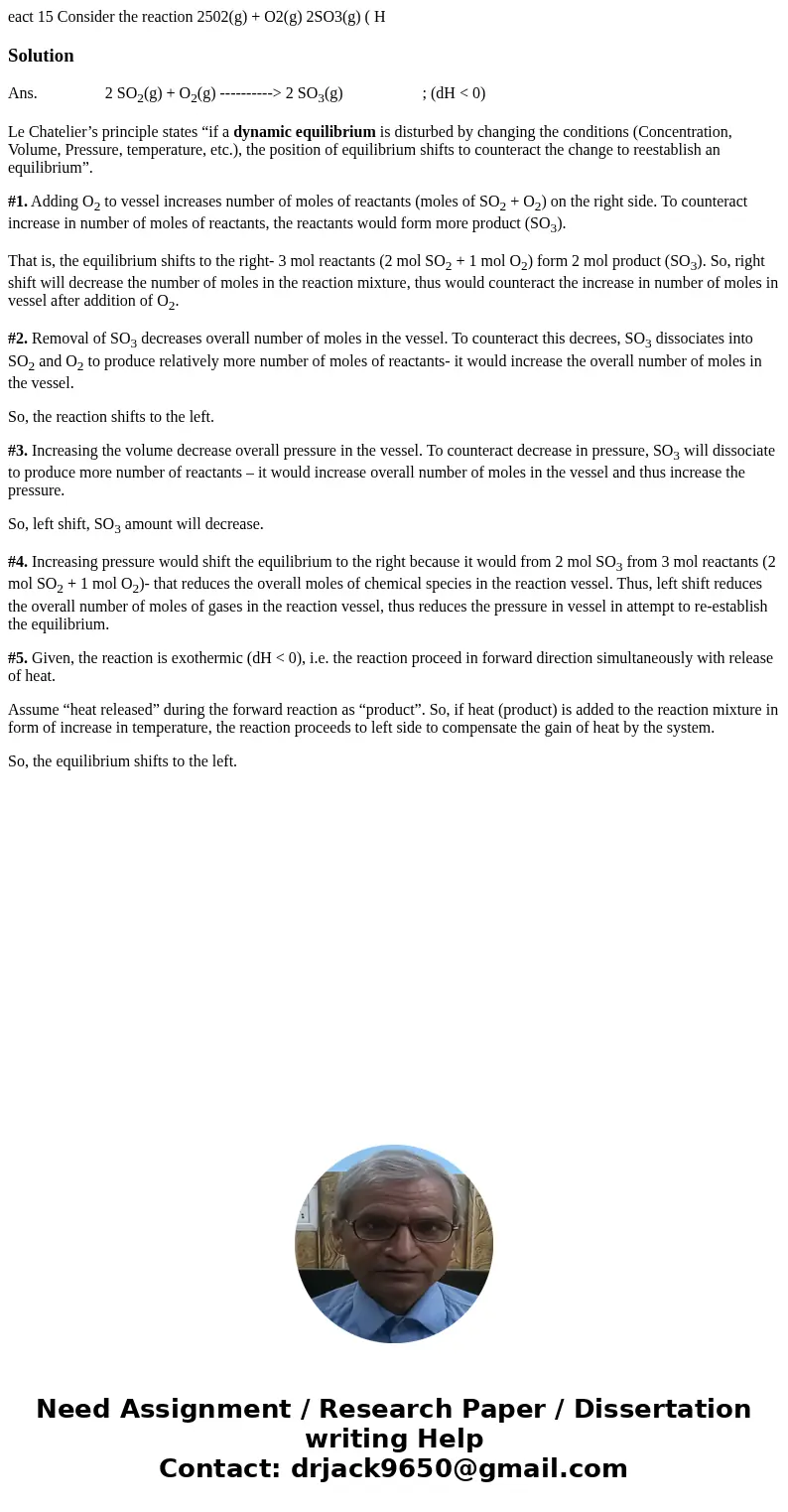  eact 15 Consider the reaction 2502(g) + O2(g) 2SO3(g) ( H SolutionAns. 2 SO2(g) + O2(g) ----------> 2 SO3(g) ; (dH < 0) Le Chatelier’s principle states “