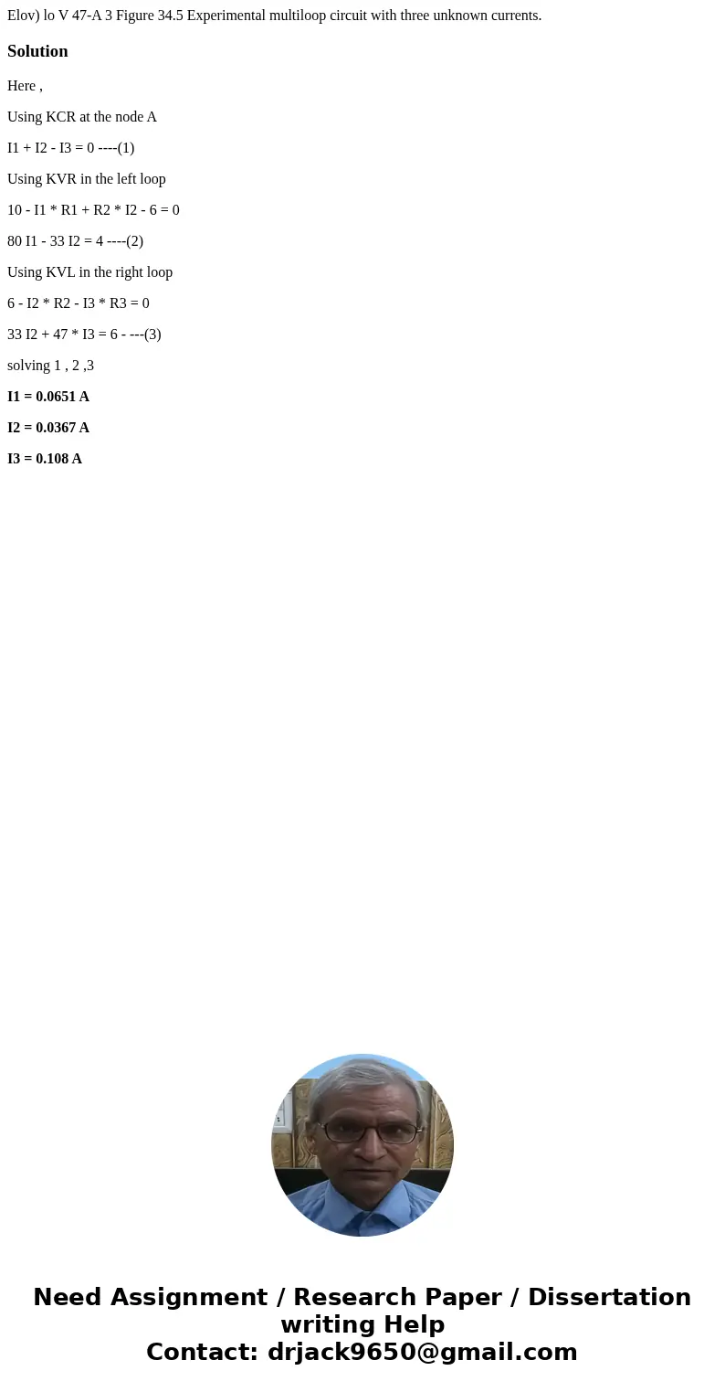  Elov) lo V 47-A 3 Figure 34.5 Experimental multiloop circuit with three unknown currents. SolutionHere , Using KCR at the node A I1 + I2 - I3 = 0 ----(1) Using