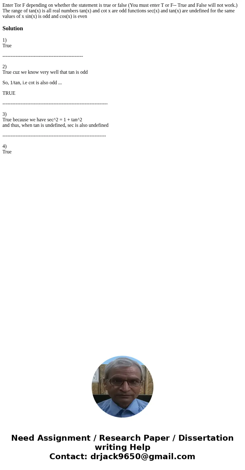 Enter Tor F depending on whether the statement is true or false (You must enter T or F-- True and False will not work.) The range of tan(x) is all real numbers  Enter Tor F depending on whether the statement is true or false (You must enter T or F-- True and False will not work.) The range of tan(x) is all real numbers