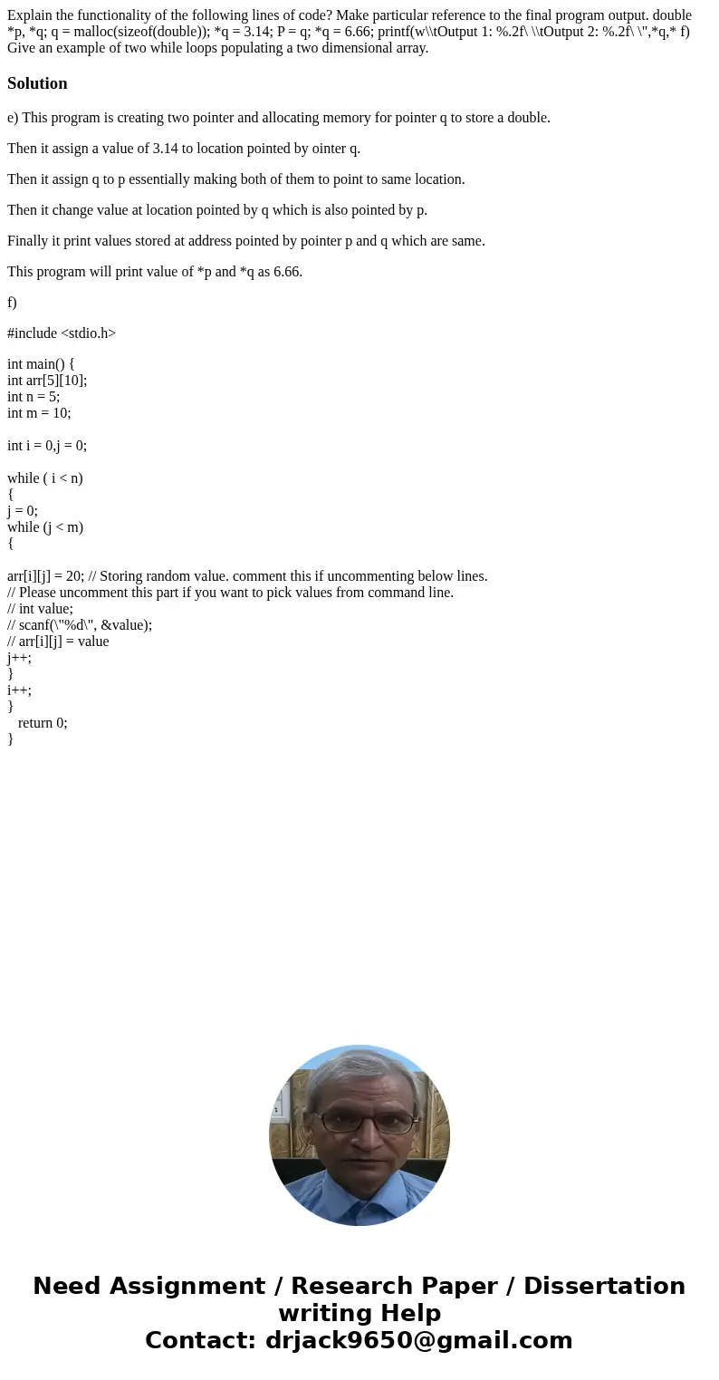Explain the functionality of the following lines of code? Make particular reference to the final program output. double *p, *q; q = malloc(sizeof(double)); *q   Explain the functionality of the following lines of code? Make particular reference to the final program output. double *p, *q; q = malloc(sizeof(double)); *q