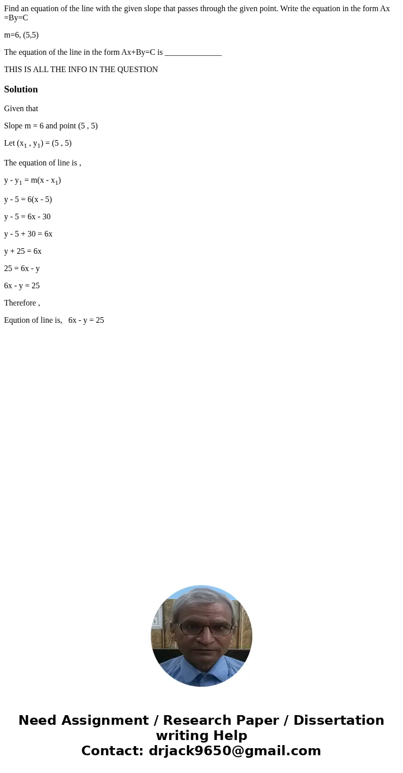 Find an equation of the line with the given slope that passes through the given point. Write the equation in the form Ax =By=C m=6, (5,5) The equation of the li