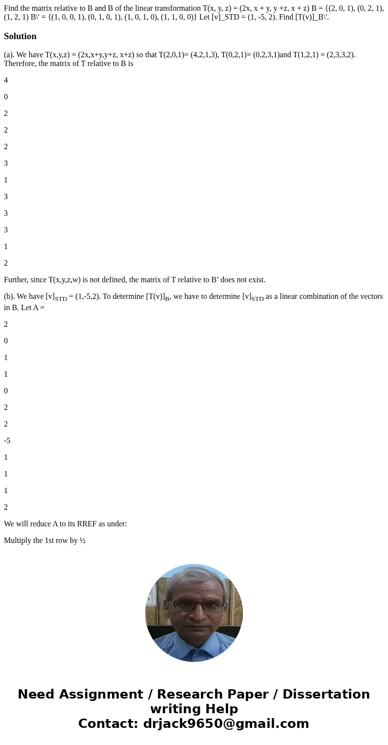  Find the matrix relative to B and B of the linear transformation T(x, y, z) = (2x, x + y, y +z, x + z) B = {(2, 0, 1), (0, 2, 1), (1, 2, 1) B\' = {(1, 0, 0, 1)
