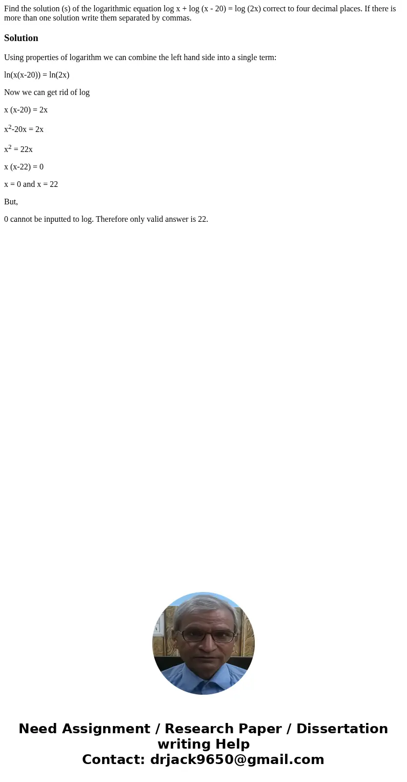  Find the solution (s) of the logarithmic equation log x + log (x - 20) = log (2x) correct to four decimal places. If there is more than one solution write them