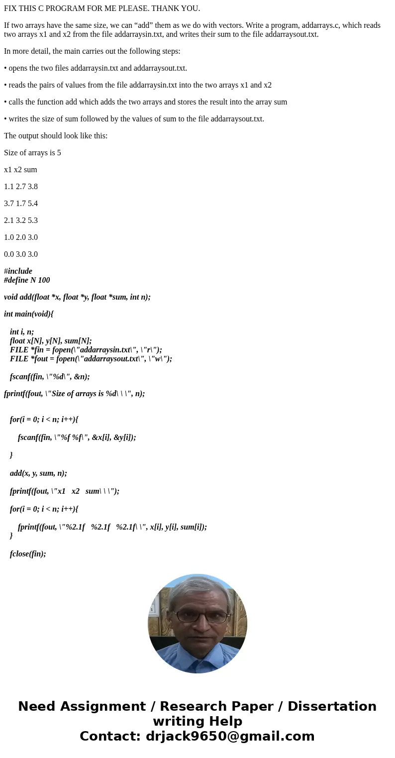 FIX THIS C PROGRAM FOR ME PLEASE. THANK YOU. If two arrays have the same size, we can “add” them as we do with vectors. Write a program, addarrays.c, which read FIX THIS C PROGRAM FOR ME PLEASE. THANK YOU. If two arrays have the same size, we can “add” them as we do with vectors. Write a program, addarrays.c, which read