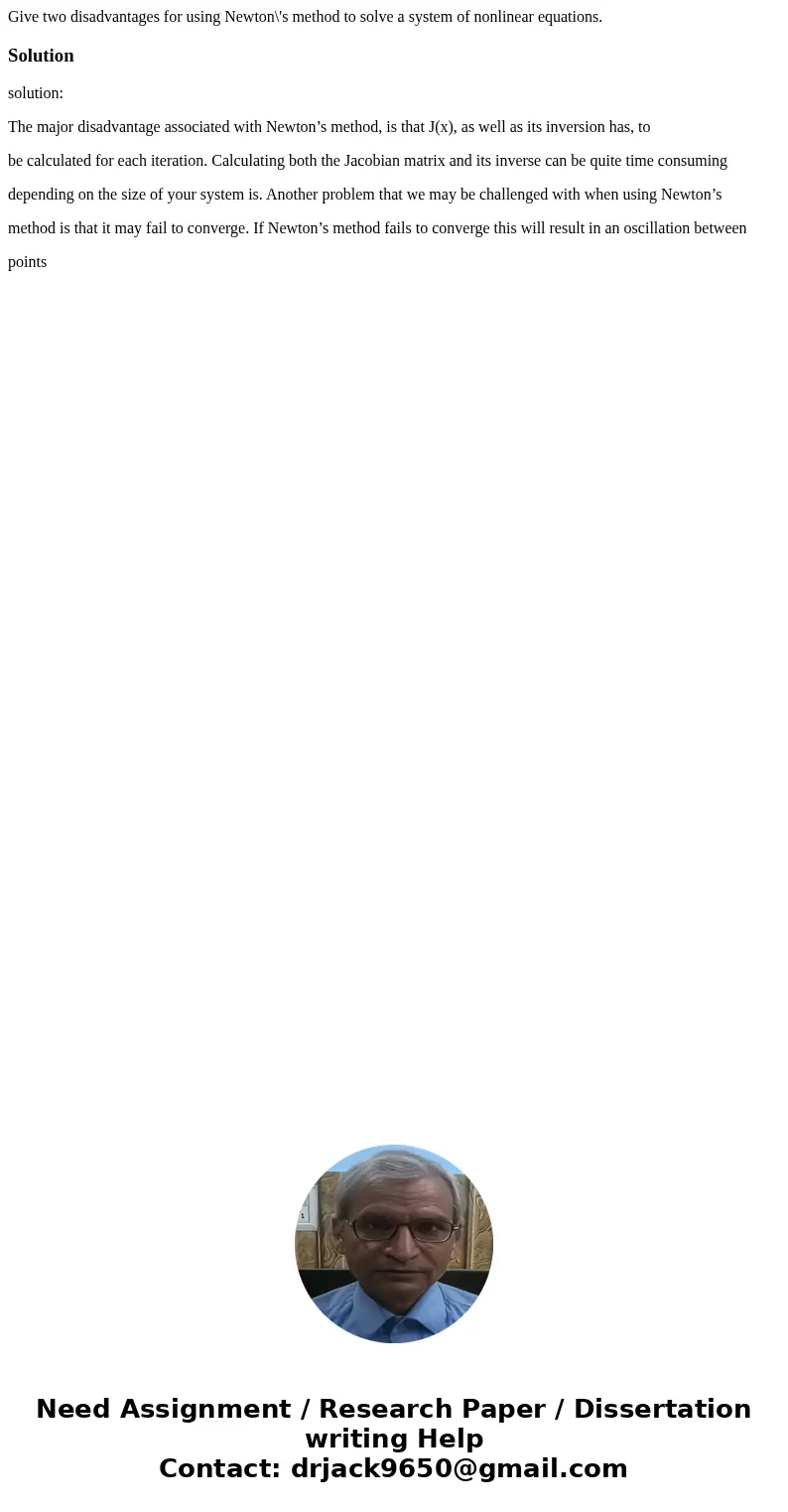 Give two disadvantages for using Newton\'s method to solve a system of nonlinear equations.Solutionsolution: The major disadvantage associated with Newton’s me  Give two disadvantages for using Newton\'s method to solve a system of nonlinear equations.Solutionsolution: The major disadvantage associated with Newton’s me