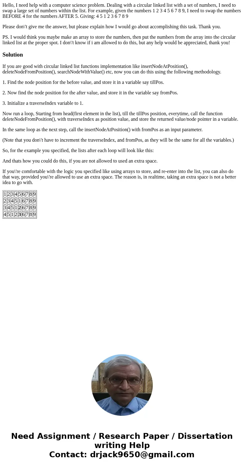 Hello, I need help with a computer science problem. Dealing with a circular linked list with a set of numbers, I need to swap a large set of numbers within the  Hello, I need help with a computer science problem. Dealing with a circular linked list with a set of numbers, I need to swap a large set of numbers within the