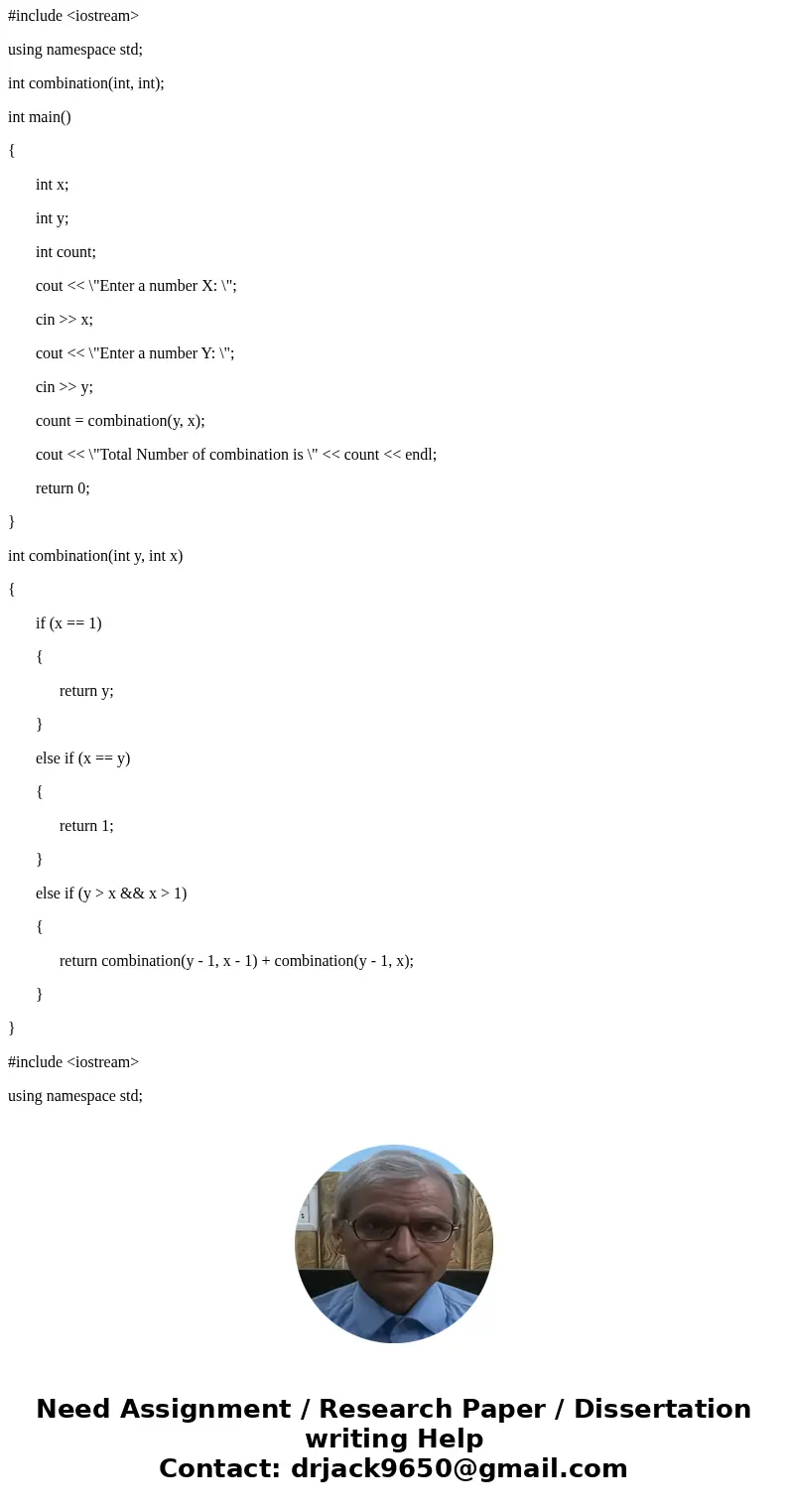 Heres My Code: #include <iostream> using namespace std; int combination(int, int); void tester(); int main() { int x; int y; int count; cout << \ Heres My Code: #include <iostream> using namespace std; int combination(int, int); void tester(); int main() { int x; int y; int count; cout << \