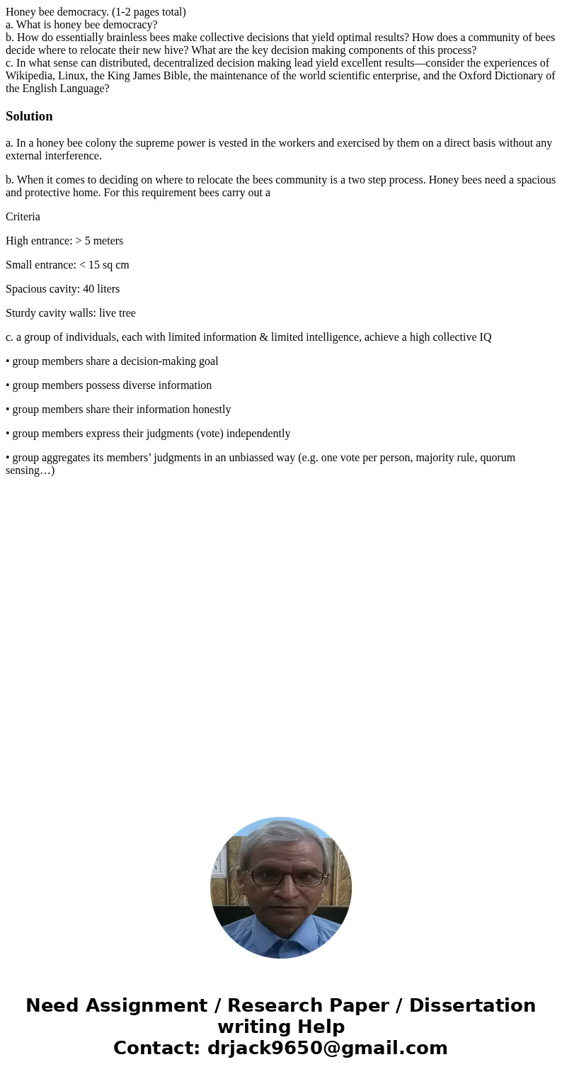 Honey bee democracy. (1-2 pages total) a. What is honey bee democracy? b. How do essentially brainless bees make collective decisions that yield optimal results