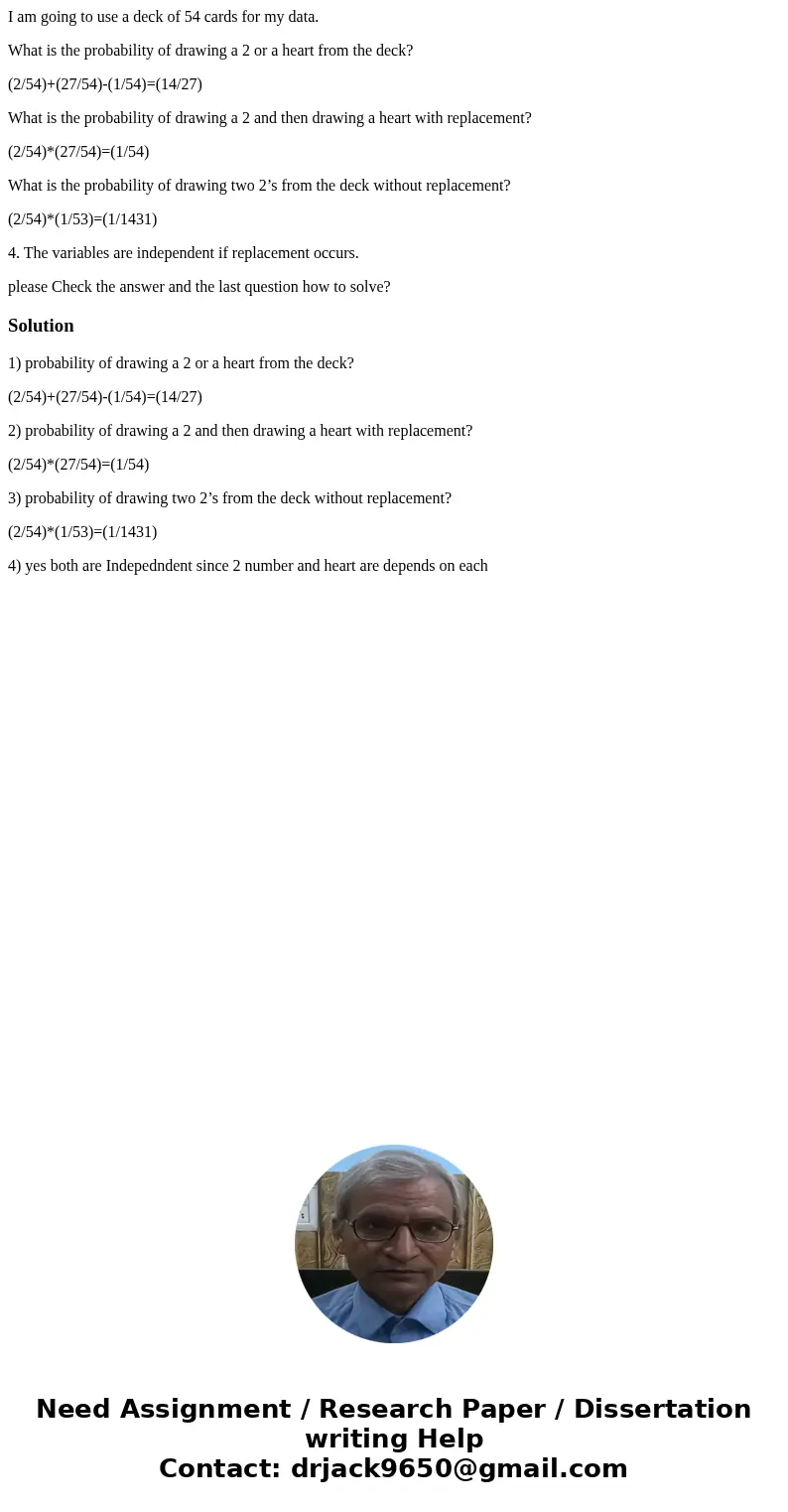 I am going to use a deck of 54 cards for my data. What is the probability of drawing a 2 or a heart from the deck? (2/54)+(27/54)-(1/54)=(14/27) What is the pro