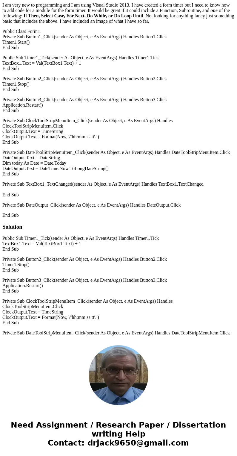 I am very new to programming and I am using Visual Studio 2013. I have created a form timer but I need to know how to add code for a module for the form timer.  I am very new to programming and I am using Visual Studio 2013. I have created a form timer but I need to know how to add code for a module for the form timer.
