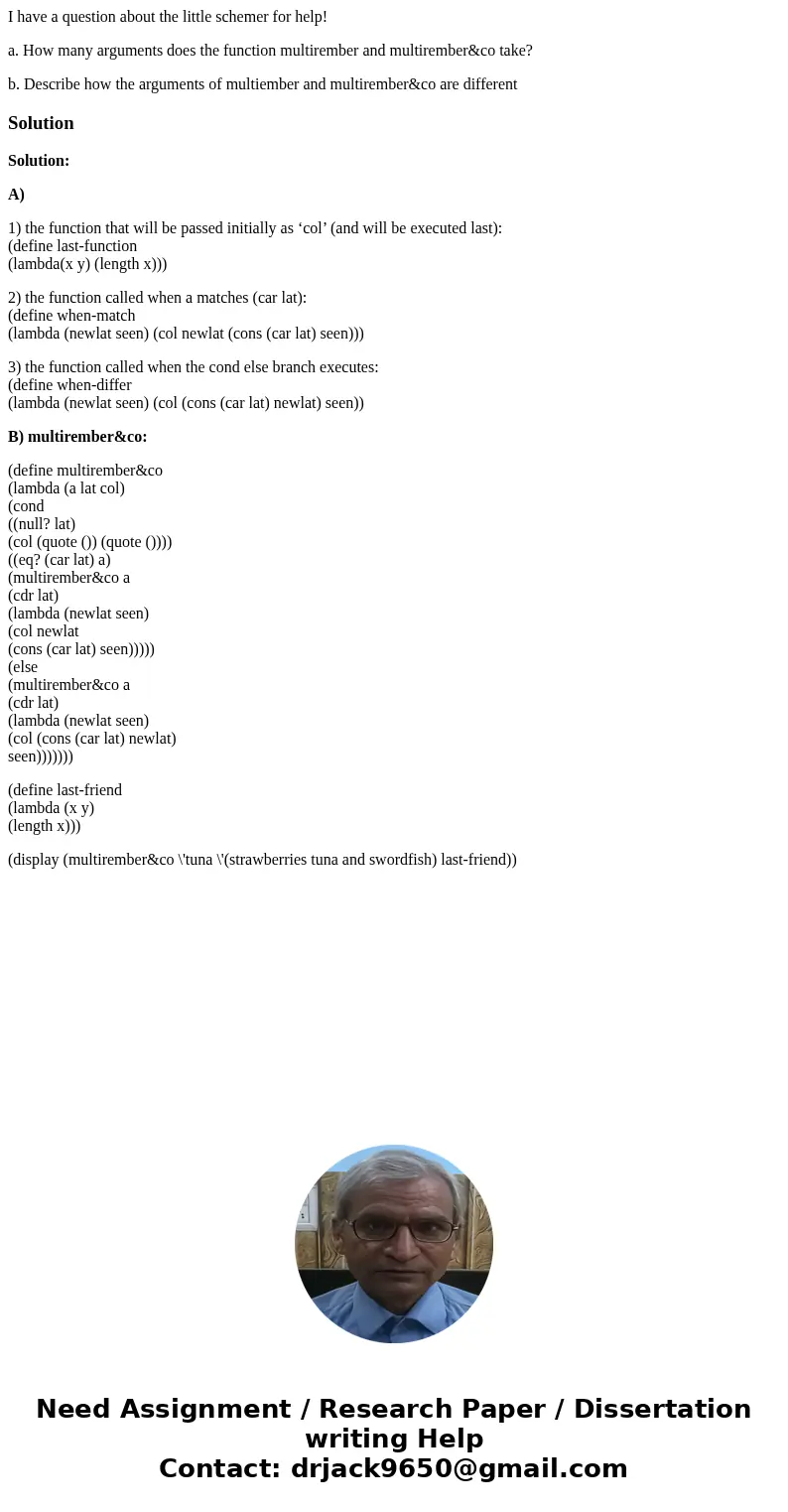 I have a question about the little schemer for help! a. How many arguments does the function multirember and multirember&co take? b. Describe how the argume